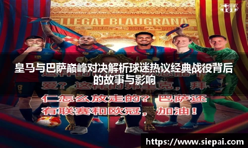 皇马与巴萨巅峰对决解析球迷热议经典战役背后的故事与影响
